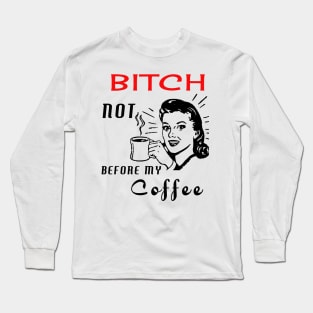 Bitch Not Before My Coffee Long Sleeve T-Shirt